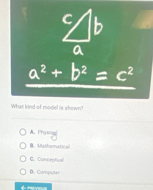 a^2+b^2=c^2
What kind of model is shown?
A. Physigal
B. Mathematical
C. Conceptual
D. Computer
PREVIOUS