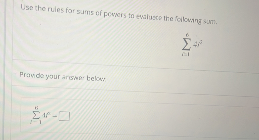 Use the rules for sums of powers to evaluate the following sum.
sumlimits _(i=1)^64i^2
Provide your answer below:
sumlimits _(i=1)^64i^2=□