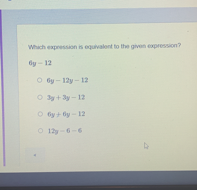 Which expression is equivalent to the given expression?
6y-12
6y-12y-12
3y+3y-12
6y+6y-12
12y-6-6