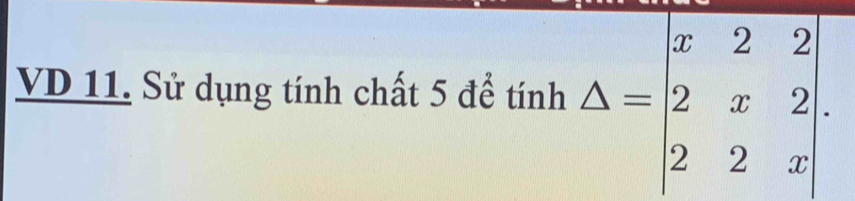 VD 11. Sử dụng tính chất 5de^(frac 1)6tinh△ =beginvmatrix x&2&2 2&x&2 2&2&xendvmatrix.