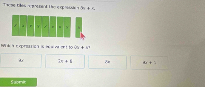 These tiles represent the expression 8x+x. 
Which expression is equivalent to 8x+x ?
9x
2x+8
8x
9x+1
Submit