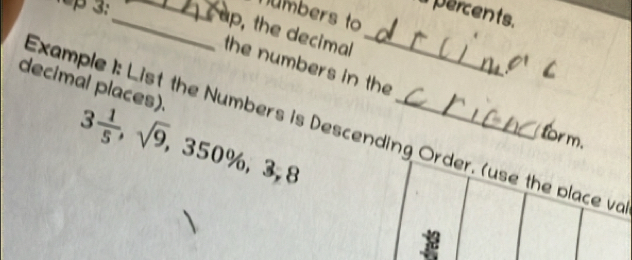 1op 3:_ 
percents. 
umbers to 
_ap, the decimal_ 
the numbers in the 
decimal places).
3 1/5 , sqrt(9), 350% , 3, 8
Example 1: List the Numbers is Descending Order. (use the place va 
for m.