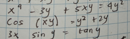 x^4-3y+5xy=4y^2
cos (xy)=y^2+2y
3xsin y=tan y