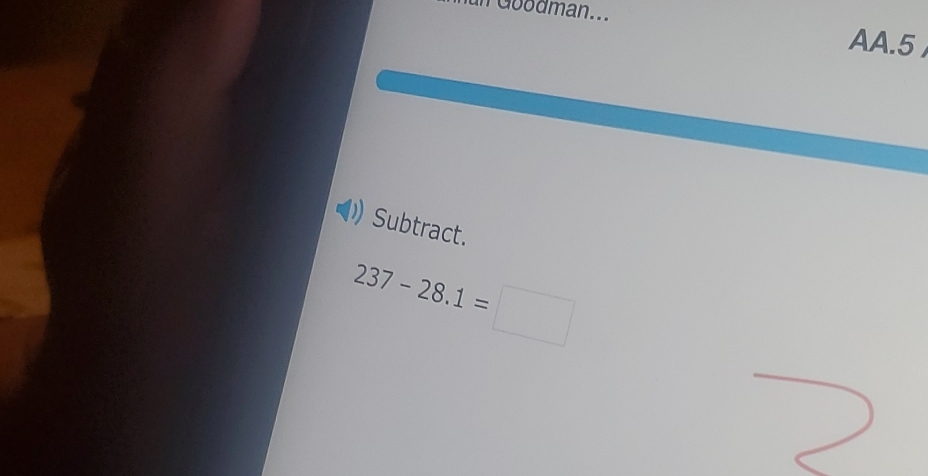 Goodman... 
AA.5 
Subtract.
237-28.1=□