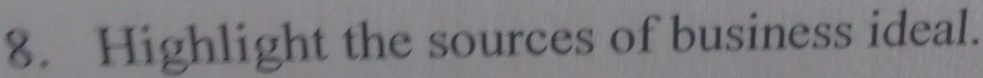 Highlight the sources of business ideal.