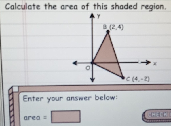 Calculate the area of this shaded region.
Enter your answer below:
area = □
CHECK I