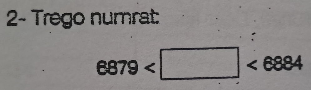 2- Trego numrat:
6879 <6884</tex>