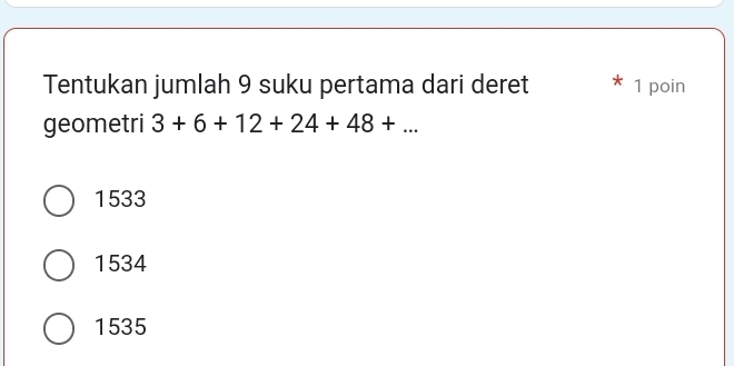 Tentukan jumlah 9 suku pertama dari deret 1 poin
geometri 3+6+12+24+48+...
1533
1534
1535