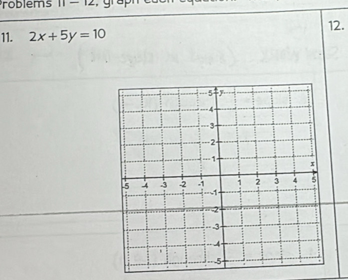 Problems I1 - 12, graph 
12. 
11. 2x+5y=10