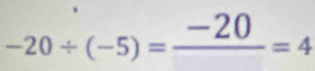 -20/ (-5)=frac -20=4