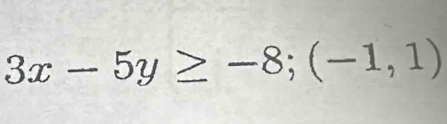 3x-5y≥ -8; (-1,1)