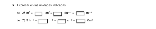 Expresar en las unidades indicadas 
a) 25m^2=□ cm^2=□ dam^2=□ mm^2
b) 78,9hm^2=□ m^2=□ cm^2=□ Km^2.