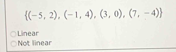  (-5,2),(-1,4),(3,0),(7,-4)
Linear
Not linear