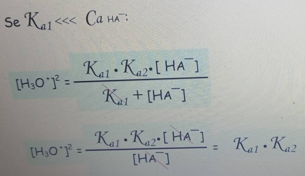 Se K_a1<<CaHA^- :
[H_3O^+]^2=frac K_a1· K_a2· [HA^-]K_a1+[HA^-]
[H_3O^+]^2=frac K_a1· K_a2· [HA^-][HA^-]=K_a1· K_a2