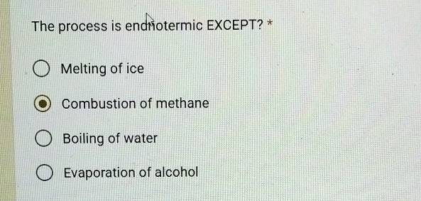 The process is endnotermic EXCEPT? *
Melting of ice
Combustion of methane
Boiling of water
Evaporation of alcohol