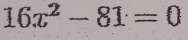 16x^2-81=0