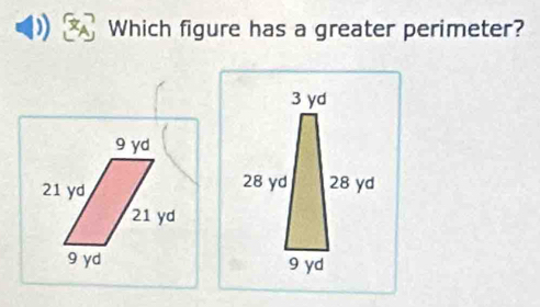 Which figure has a greater perimeter?
9 yd
21 yd
21 yd
9 yd