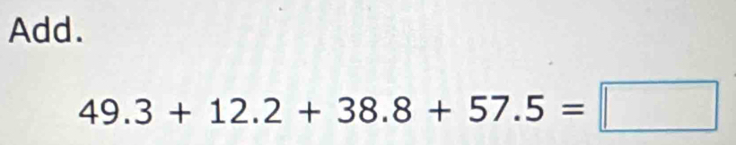 Add.
49.3+12.2+38.8+57.5=□