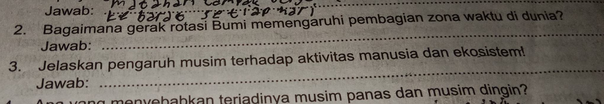 Jawab: 
_ 
2. Bagaimana gerak rotasi Bumi memengaruhi pembagian zona waktu di dunia? 
Jawab: 
_ 
_ 
3. Jelaskan pengaruh musim terhadap aktivitas manusia dan ekosistem! 
Jawab: 
menyebahkan terjadinya musim panas dan musim dingin?