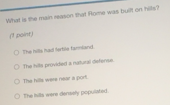 Solved: What is the main reason that Rome was built on hills? (1 point ...