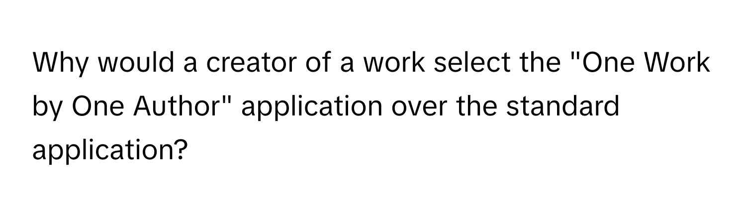 Why would a creator of a work select the "One Work by One Author" application over the standard application?