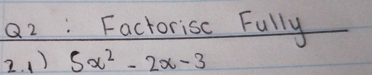 Factorisc Fully 
2. () 5x^2-2x-3