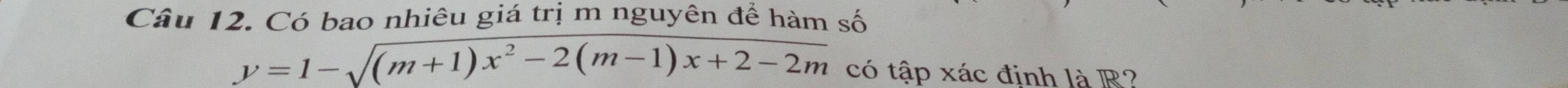 Có bao nhiêu giá trị m nguyên để hàm số
y=1-sqrt((m+1)x^2-2(m-1)x+2-2m) có tập xác đinh là R?