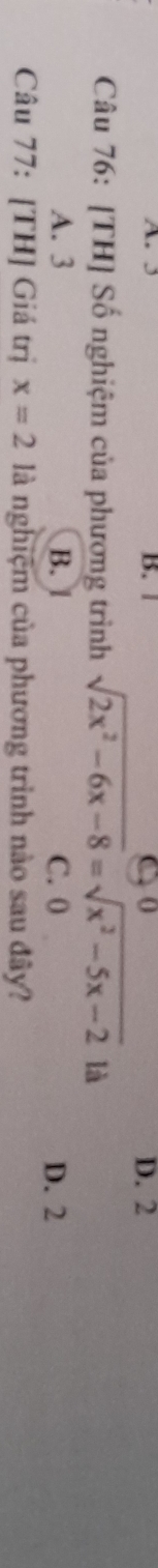 3 B. | C 0 D. 2
Câu 76: [TH] Số nghiệm của phương trình sqrt(2x^2-6x-8)=sqrt(x^2-5x-2) là
A. 3 B. | C. 0 D. 2
Câu 77: [TH] Giá trị x=2 là nghiệm của phương trình nào sau đây?