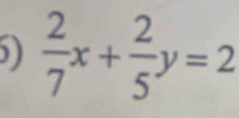 )  2/7 x+ 2/5 y=2