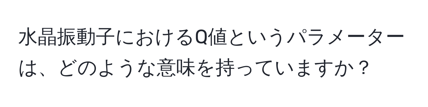 水晶振動子におけるQ値というパラメーターは、どのような意味を持っていますか？