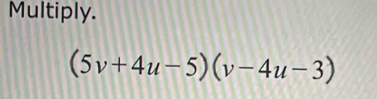 Multiply.
(5v+4u-5)(v-4u-3)