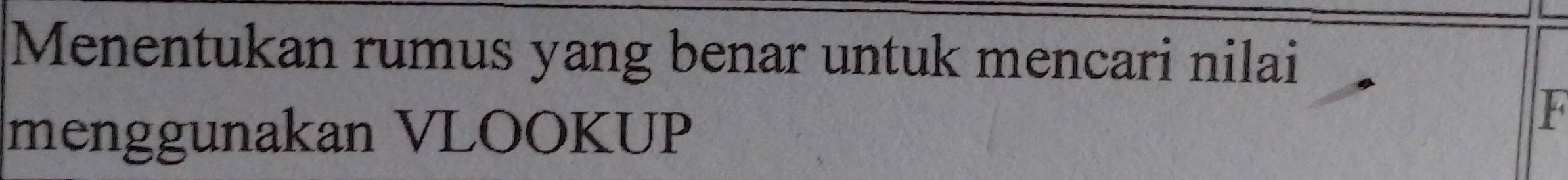 Menentukan rumus yang benar untuk mencari nilai 
menggunakan VLOOKUP
12