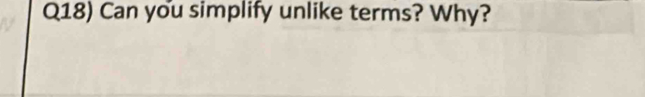 Q18) Can you simplify unlike terms? Why?