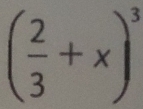 ( 2/3 +x)^3