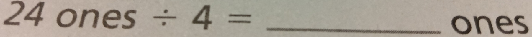 24ones/ 4= _ 
ones