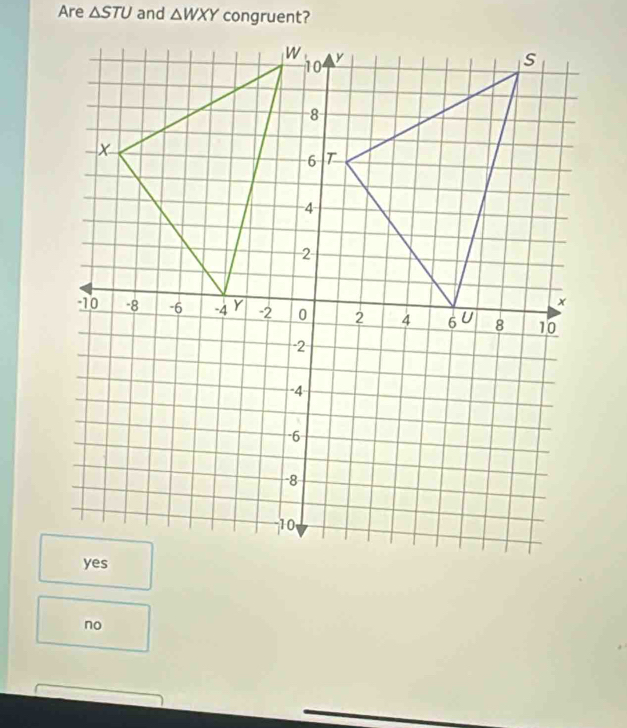 Are △ STU and △ WXY congruent?
no