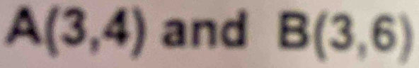 A(3,4) and B(3,6)
