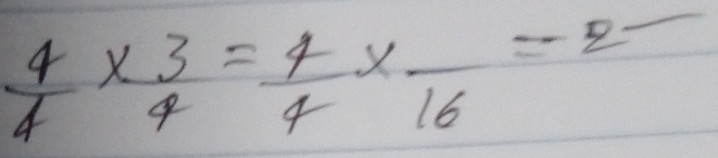  4/4 *  3/4 = 4/4 * frac 16=2-