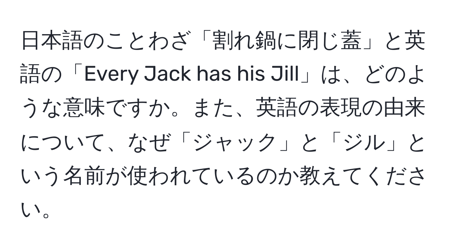 日本語のことわざ「割れ鍋に閉じ蓋」と英語の「Every Jack has his Jill」は、どのような意味ですか。また、英語の表現の由来について、なぜ「ジャック」と「ジル」という名前が使われているのか教えてください。