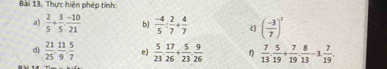 Thực hiện phép tính: 
a)  2/5 + 3/5 ·  (-10)/21  b)  (-4)/5 : 2/7 + 4/7  c) ( (-3)/7 )^2
d)  21/25 ,  11/9 ,  5/7  e)  5/23 . 17/26 + 5/23 .  9/26   7/13 . 5/19 + 7/19 . 8/13 -3. 7/19 .