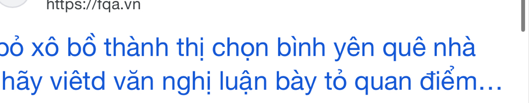 bỏ xô bồ thành thị chọn bình yên quê nhà 
hãy viêtd văn nghị luận bày tỏ quan điểm...