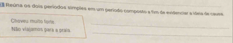 Reúna os dois períodos simples em um período composto a fim de evidenciar a ideia de causa. 
_ 
Choveu muito forte. 
_ 
Não viajamos para a praia.