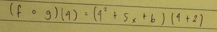 (fog)(4)=(4^2+5x+6)(4+2)