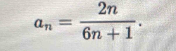 an= 2n/6n+1 .