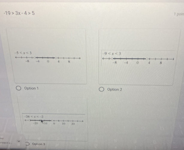 -19>3x-4>5 1 poin
-5
-9
-8 -4 0 4 8 -8 -4 0 4 8
Option 1 Option 2
-26
-20 -10 0 10 20
nnecty.. Option 3