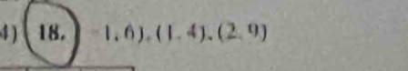 4) ( 18. -1,6),(1,4),(2,9)