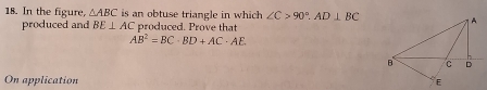 In the figure, △ ABC is an obtuse triangle in which ∠ C>90°. AD⊥ BC
produced and BE⊥ AC produced. Prove that
AB^2=BC· BD+AC· AE
On application