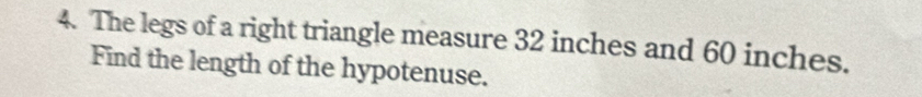 The legs of a right triangle measure 32 inches and 60 inches. 
Find the length of the hypotenuse.