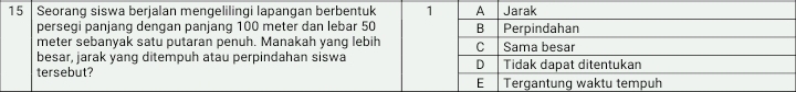 Seorang siswa berjalan mengelilingi lapangan berbentuk 
persegi panjang dengan panjang 100 meter dan lebar 50
meter sebanyak satu putaran penuh. Manakah yang lebih 
besar, jarak yang ditempuh atau perpindahan siswa 
tersebut?