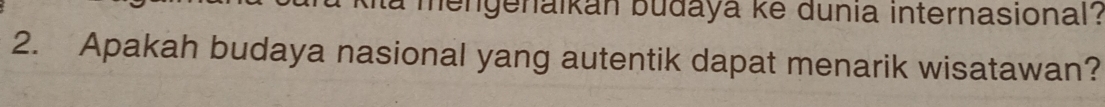 là mengenaikán budaya ke dunia internasional? 
2. Apakah budaya nasional yang autentik dapat menarik wisatawan?